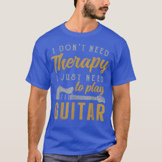 I Just Need To Play Guitar Guitarist Gifts Guitar  T-Shirt