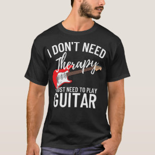 I Just Need To Play Guitar PlayerFunny Guitar636 T-Shirt