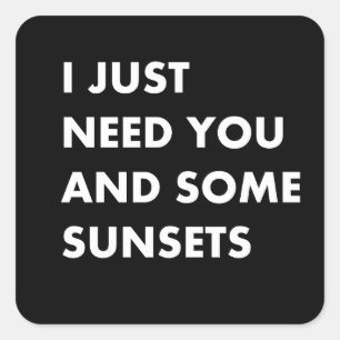 I just need you and some sunsets square sticker