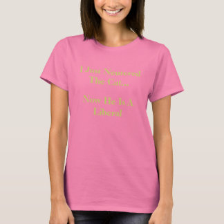 I Just Neutered The Cat..., Now He Is A Liberal T-Shirt