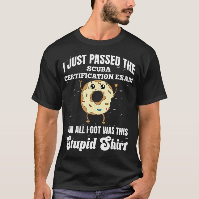 I Just Passed Scuba Certification Exam Funny Diver T-Shirt (Front)