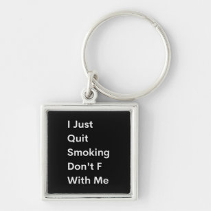 I Just Quit Smoking Don't F With Me Key Ring