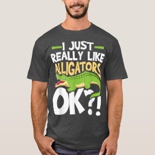I Just Really Like Alligators Okay  Gator Zoo Anim T-Shirt