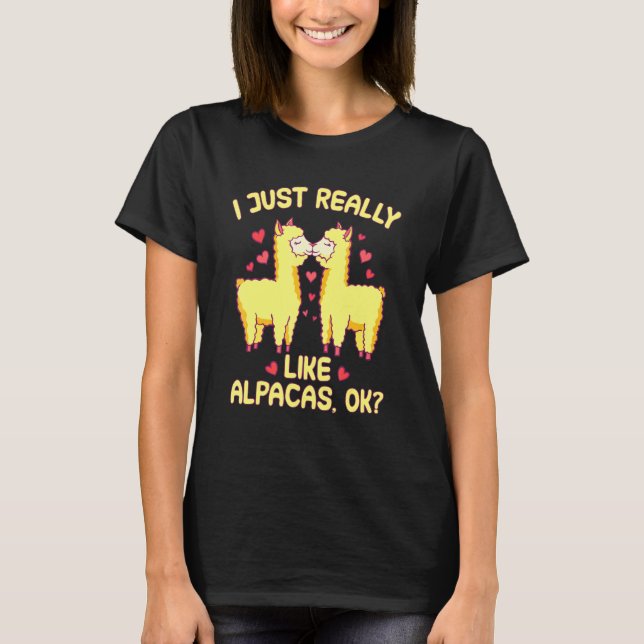 I Just Really Like Alpacas Ok Saying Quote T-Shirt (Front)