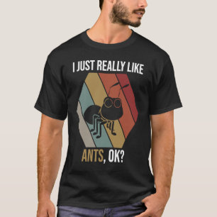 I Just Really Like Ants OK for Ant Fans T-Shirt