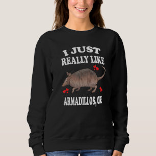 I Just Really Like Armadillos Ok Sweatshirt