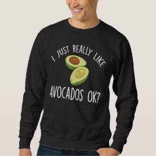 I Just Really Like Avocados OK Funny Avocado Sweatshirt