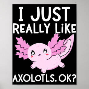 I Just Really Like Axolotls Ok Girl Boy Kids Kawai Poster