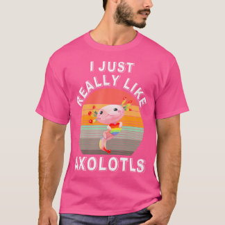 I Just Really Like Axolots Funny Mexican Salamande T-Shirt