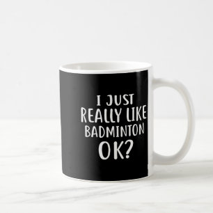 I Just Really Like Badminton For Badminton Players Coffee Mug