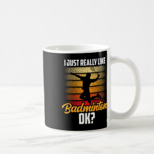 I Just Really Like Badminton Ok Match Team Player Coffee Mug