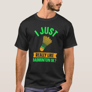I Just Really Like Badminton Ok Player Team Match T-Shirt