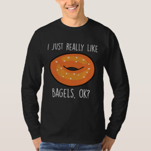 I Just Really Like Bagels Ok Bagel Baking T-Shirt
