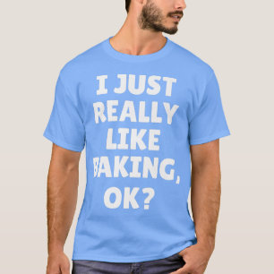 I Just Really Like Baking Ok 1914 T-Shirt