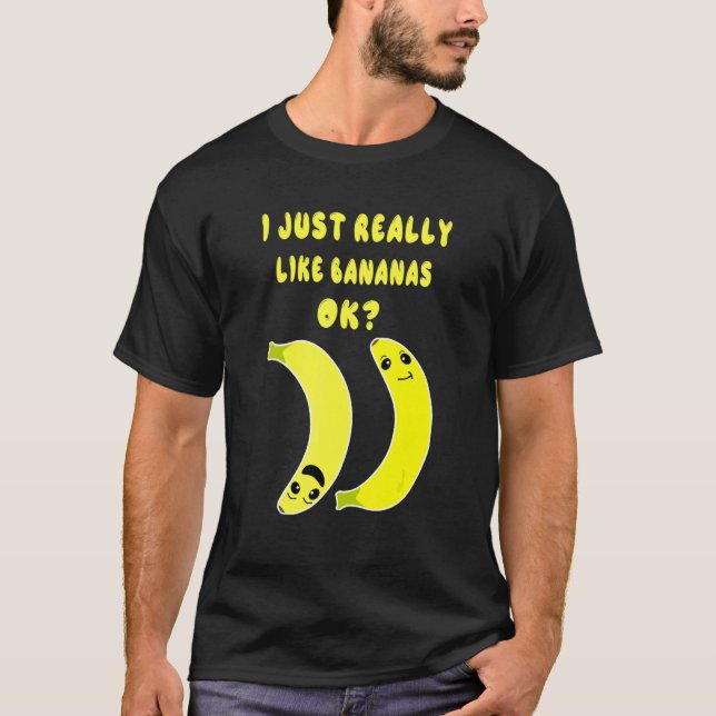 I Just Really Like Bananas Ok T-Shirt (Front)