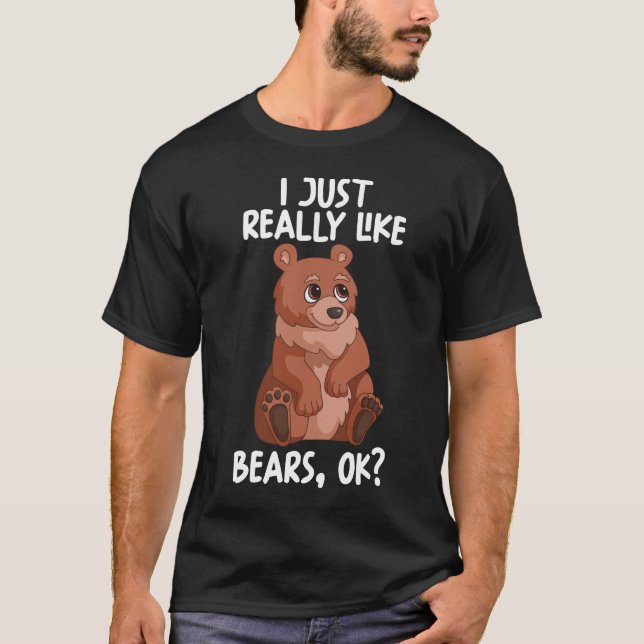 I Just Really Like Bears Ok T-Shirt (Front)