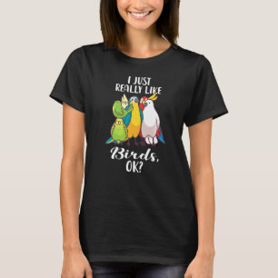 I Just Really Like Birds OK Parrot Cockatoo Budger T-Shirt