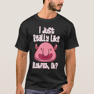 I Just Really Like Blobfish Ok Animal Blobfish T-Shirt