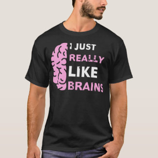 I Just Really Like Brains Funny Neurologist Neuros T-Shirt