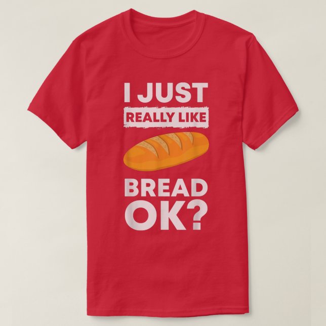 I Just Really Like Bread Ok Baking Bread Makers Br T-Shirt (Design Front)