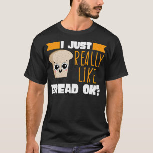 I Just Really Like Bread Ok Chef Flour food boys b T-Shirt