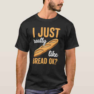 I Just Really Like Bread Ok Funny Bread Lover T-Shirt