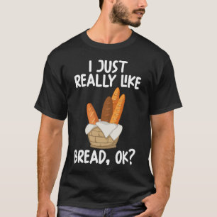 I Just Really Like Bread Ok T-Shirt