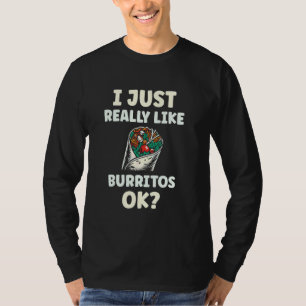 I Just Really Like Burritos Ok T-Shirt