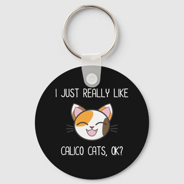I Just Really Like Calico Cats Ok? Cute Calico Cat Key Ring (Front)