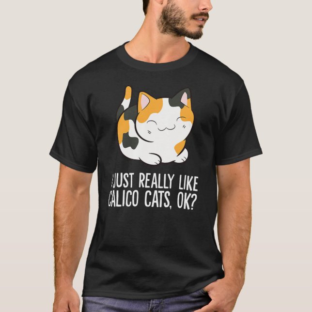 I Just Really Like Calico Cats, Ok Funny Calico Ca T-Shirt (Front)