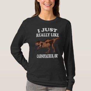 I Just Really Like Carnotaurus Ok Dinosaur T-Shirt