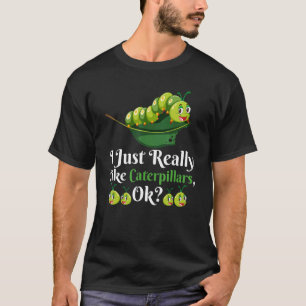 I Just Really Like Caterpillars OK cute caterpilla T-Shirt