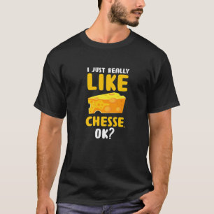 I Just Really Like Cheese OK? Funny Food Pun Foodi T-Shirt