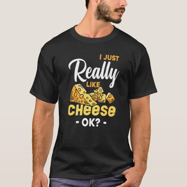 I Just Really Like Cheese Ok Snack Foodie  Cheese T-Shirt (Front)