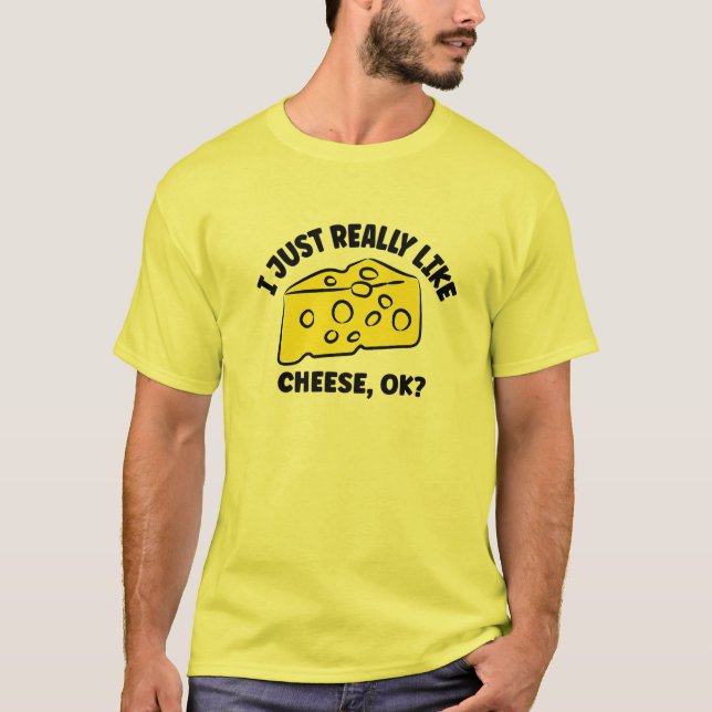 I Just Really Like Cheese OK T-Shirt (Front)