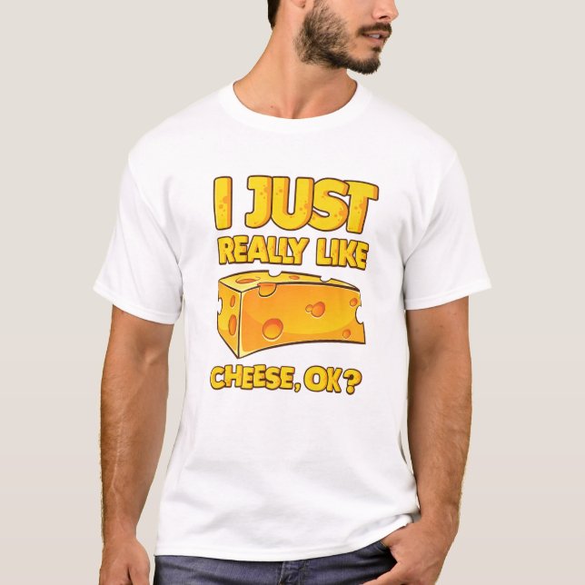 I Just Really Like Cheese OK T-Shirt (Front)