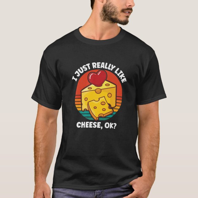 I Just Really Like Cheese OK T-Shirt (Front)