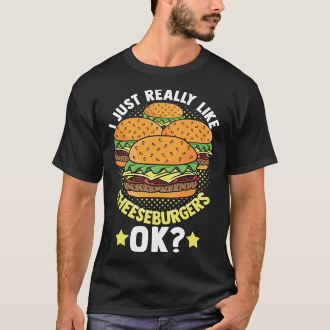 I Just Really Like Cheeseburgers Ok Foodie Cheeseb T-Shirt (Front)