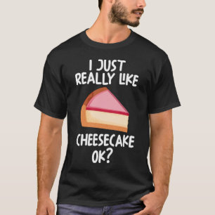 I Just Really Like Cheesecake Ok T-Shirt