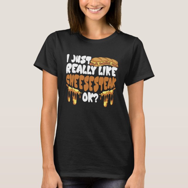 I just really like Cheesesteak ok T-Shirt (Front)