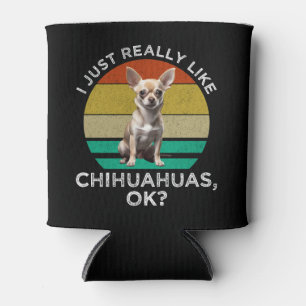 I Just Really Like Chihuahuas, OK? Can Cooler
