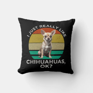 I Just Really Like Chihuahuas, OK? Cushion
