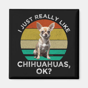 I Just Really Like Chihuahuas, OK? Magnet