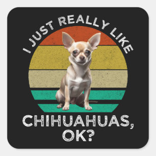 I Just Really Like Chihuahuas, OK? Square Sticker