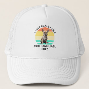 I Just Really Like Chihuahuas, OK? Trucker Hat