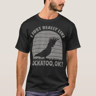 I Just Really Like Cockatoo Ok Funny Parrots T-Shirt