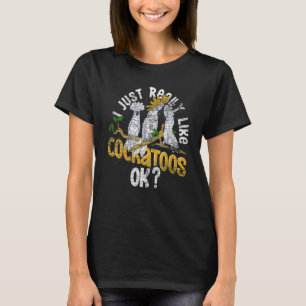 I Just Really Like Cockatoos Ok Bird Watcher Parro T-Shirt