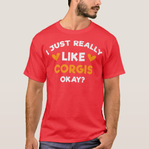 I Just Really Like Corgis Funny Welsh Corgi Humor4 T-Shirt