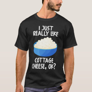 I Just Really Like Cottage Cheese Ok T-Shirt