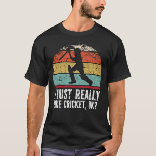 I Just Really Like Cricket, OK? T-Shirt